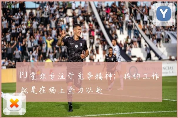 PJ霍尔专注于竞争精神：我的工作就是在场上全力以赴